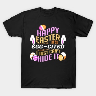 Happy Easter I'm So Egg-cited I Just Can't Hide It T-Shirt